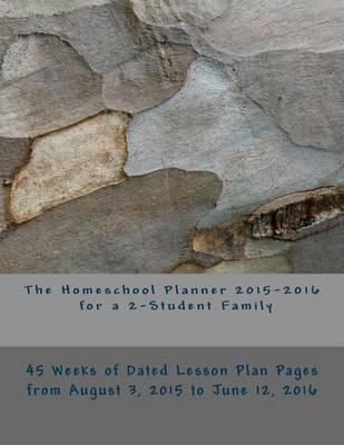 The Homeschool Planner 2015-2016 for a 2-Student Family: 45 Weeks of Dated Lesson Plan Pages from August 3, 2015 to June 12, 2016