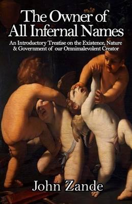 The Owner of All Infernal Names: An Introductory Treatise on the Existence, Nature & Government of our Omnimalevolent Creator