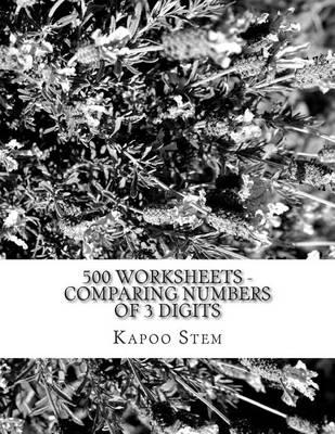 500 Worksheets - Comparing Numbers of 3 Digits: Math Practice Workbook