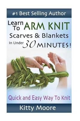 Learn to Arm Knit: Quick & Easy Way to Knit Scarves & Blankets in Under 30 Minutes