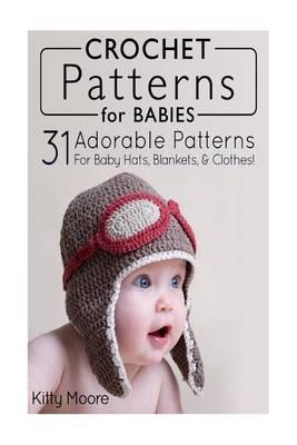 Crochet Patterns for Babies: 21 Adorable Patterns for Baby Hats, Blankets, & Clothes!