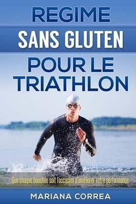 REGIME Sans GLUTEN POUR LE TRIATHLON: Que chaque bouchée soit l'occasion d'améliorer votre performance
