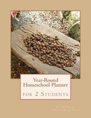 The Year-Round Homeschool Planner for 2 Students: 52 Weeks of Lesson Plan Pages