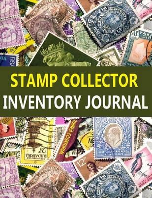 Stamp Collector Inventory Journal: A Stamp Collector can easily track Stamp Inventory in this Journal