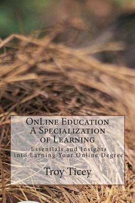 On-Line Education - Essential and Insights: A Specialization in learning and Earning Your Online Degree