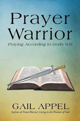 Prayer Warrior: Praying According to God's Will