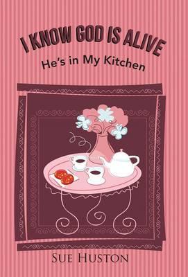 I Know God is Alive: He's in My Kitchen