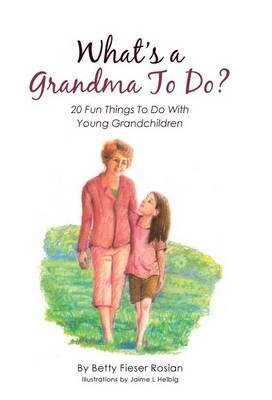 What's a Grandma To Do?: 20 Fun Things To Do With Young Grandchildren