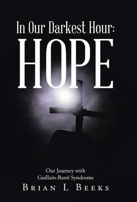 In Our Darkest Hour: Hope: Our Journey with Guillain-Barré Syndrome