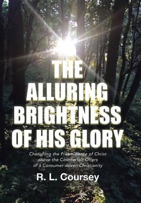 The Alluring Brightness of His Glory: Cherishing the Preeminence of Christ above the Counterfeit Offers of a Consumer-driven Christianity