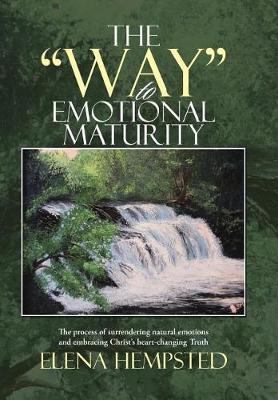 The """Way"" to Emotional Maturity": The process of surrendering natural emotions and embracing Christ's heart-changing Truth