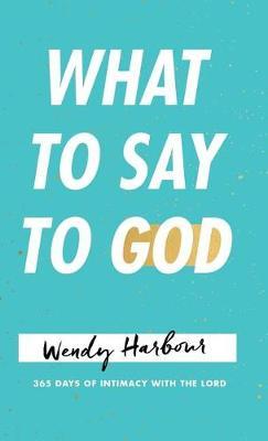 What to Say to God: 365 Days of Intimacy with the Lord