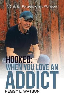 Hooked: When You Love an Addict: A Christian Perspective and Workbook