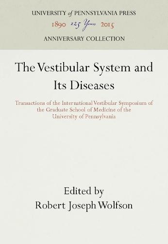 The Vestibular System and Its Diseases: Transactions of the International Vestibular Symposium of the Graduate School of Medicine of the University of Pennsylvania