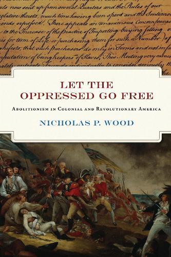 Let the Oppressed Go Free: Abolitionism in Colonial and Revolutionary America
