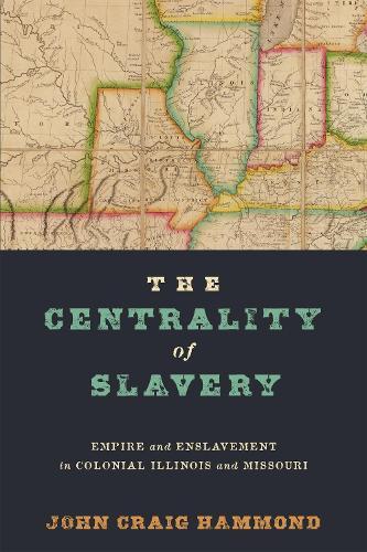 The Centrality of Slavery: Empire and Enslavement in Colonial Illinois and Missouri