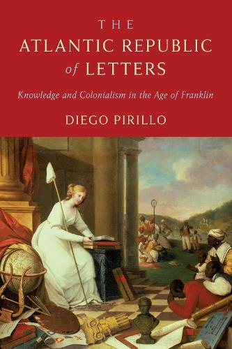 The Atlantic Republic of Letters: Knowledge and Colonialism in the Age of Franklin
