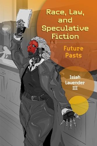 Race, Law, and Speculative Fiction: Future Pasts