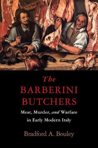 The Barberini Butchers: Meat, Murder, and Warfare in Early Modern Italy