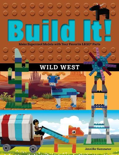 Build It! Wild West: Make Supercool Models with Your Favorite LEGO® Parts