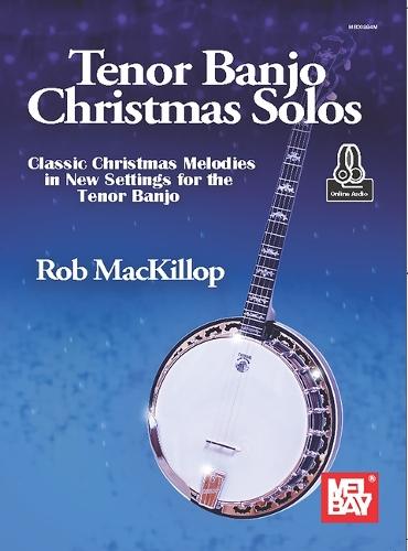 Tenor Banjo Christmas Solos: Classic Christmas Melodies in New Settings for the Tenor Banjo