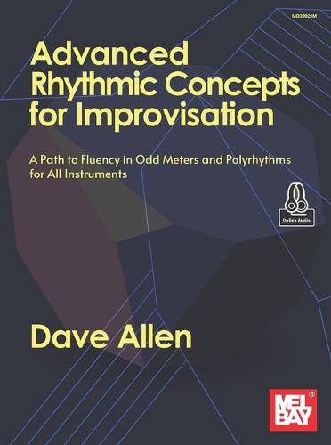 Advanced Rhythmic Concepts for Improvisation: A Path to Fluency in Odd Meters and Polyrhythms for All Instruments