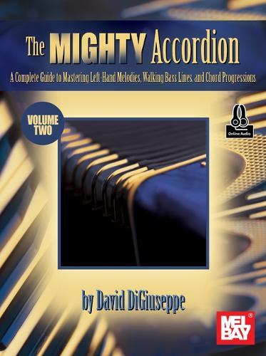 The Mighty Accordion, Volume Two: A Complete Guide to Mastering Left-Hand Melodies, Walking Bass Lines, and Chord Progressionso