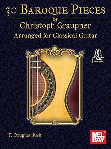 30 Baroque Pieces by Christoph Graupner: Arranged for Classical Guitar