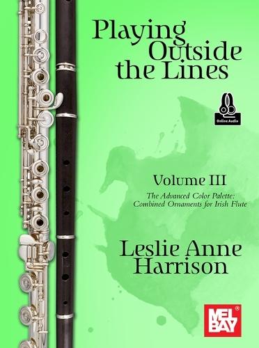 Playing Outside the Lines, Volume III: The Advanced Color Palette: Combined Ornaments for Irish Flute