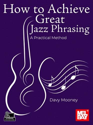 How to Achieve Great Jazz Phrasing: A Practical Method