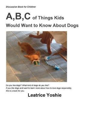 Discussion Book for Children: A, B, C of Things Kids Would Want to Know About Dogs