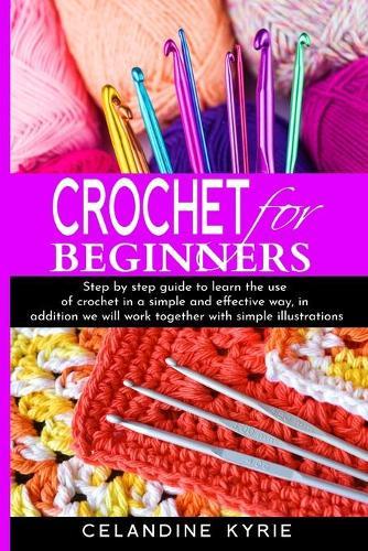 Crochet For Beginners: Step by step guide to learn the art of crochet in a simple and precise way, we will work together with illustrated projects