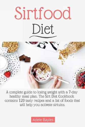 Sirtfood Diet: A complete guide to losing weight with a 7-day healthy meal plan. The Sirt Diet Cookbook contains 120 tasty recipes and list of foods that will help you activate sirtuins.