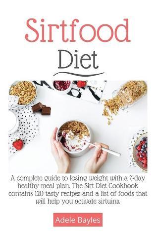 Sirtfood Diet: A complete guide to losing weight with a 7-day healthy meal plan. The Sirt Diet Cookbook contains 120 tasty recipes and list of foods that will help you activate sirtuins.
