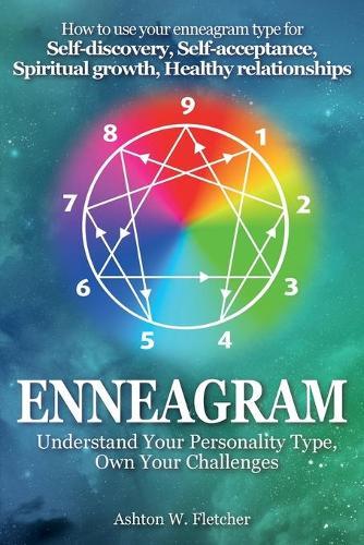 Enneagram: Understand Your Personality Type, Own Your Challenges: How to use your Enneagram type for Self-discovery, Self-acceptance, Spiritual growth and Healthy relationships