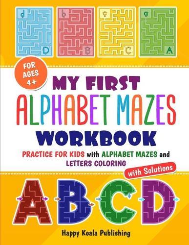 My first alphabet mazes workbook: Practice for kids with alphabet mazes and letters coloring