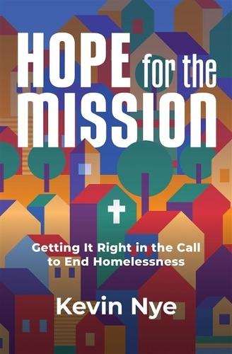 Hope for the Mission: Getting It Right in the Call to End Homelessness