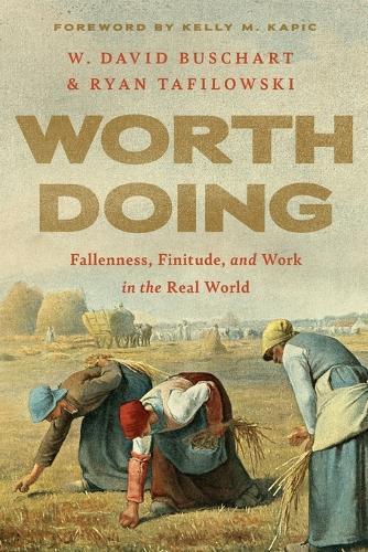 Worth Doing: Fallenness, Finitude, and Work in the Real World