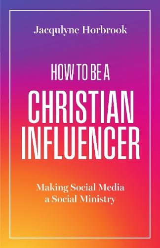 How to Be a Christian Influencer: Making Social Media a Social Ministry