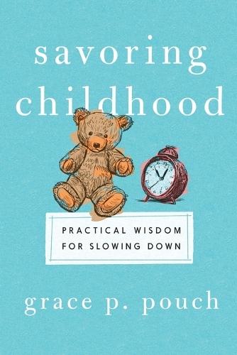 Savoring Childhood: Practical Wisdom for Slowing Down