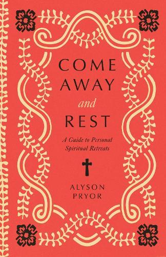 Come Away and Rest: A Guide to Personal Spiritual Retreats