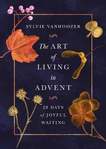 The Art of Living in Advent: 28 Days of Joyful Waiting