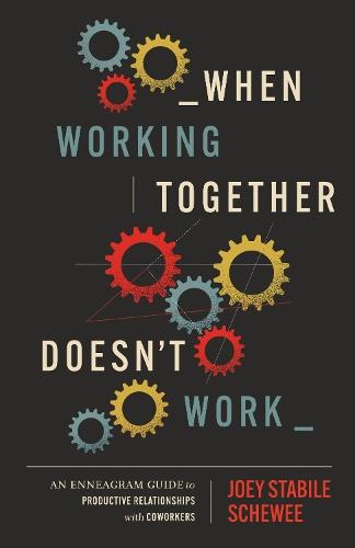 When Working Together Doesn’t Work: An Enneagram Guide to Productive Relationships with Coworkers
