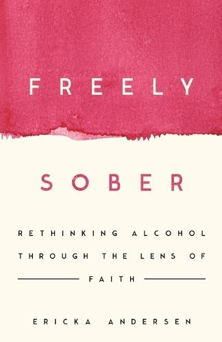 Freely Sober: Rethinking Alcohol Through the Lens of Faith