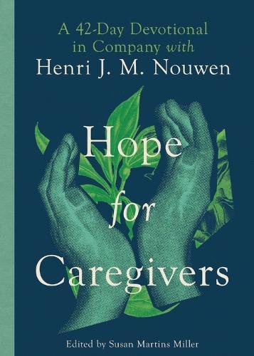 Hope for Caregivers: A 42-Day Devotional in Company with Henri J. M. Nouwen