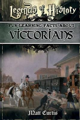 Legends of History: Fun Learning Facts about Victorians: Illustrated Fun Learning for Kids