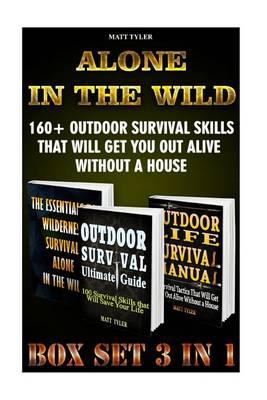 Alone in the Wild Box Set 3 in 1: 160+ Outdoor Survival Skills That Will Get You Out Alive Without a House.: The Prepper's Survival Guide (Wilderness Survival for Dummies, Wilderness Survival Guide