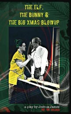 The Elf, The Bunny & The Big Xmas Blowup: A Play