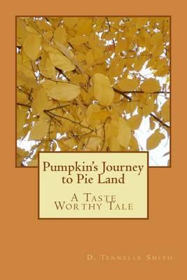 Pumpkin's Journey to Pie Land: A Taste Worthy Tale