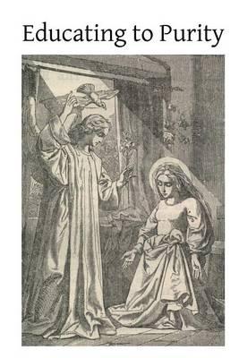 Educating to Purity: Thoughts on Sexual Teaching and Education Proposed to Clergymen, Parents and Other Educators
